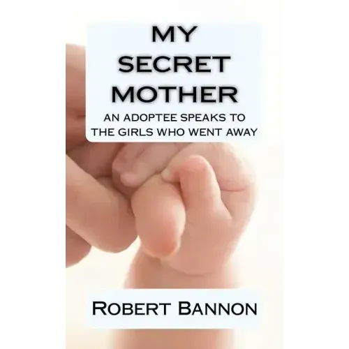 My Secret Mother an adoptee speaks to the girls who went away