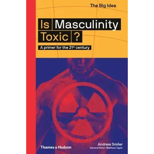 Is Masculinity Toxic? (the Big Idea Series)