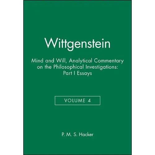 Wittgenstein, Part I: Essays: Mind and Will: Volume 4 of an Analytical Commentary on the Philosophical Investigations