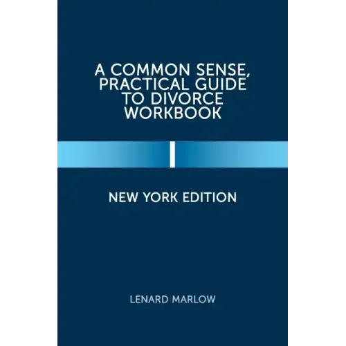 A Common Sense, Practical Guide to Divorce Workbook: New York Edition