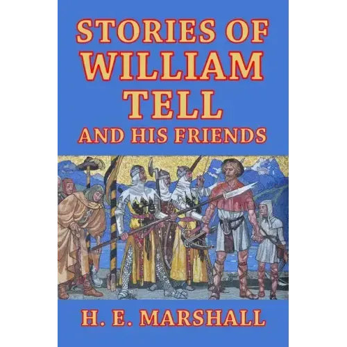 Stories of William Tell and His Friends: Told to the Children
