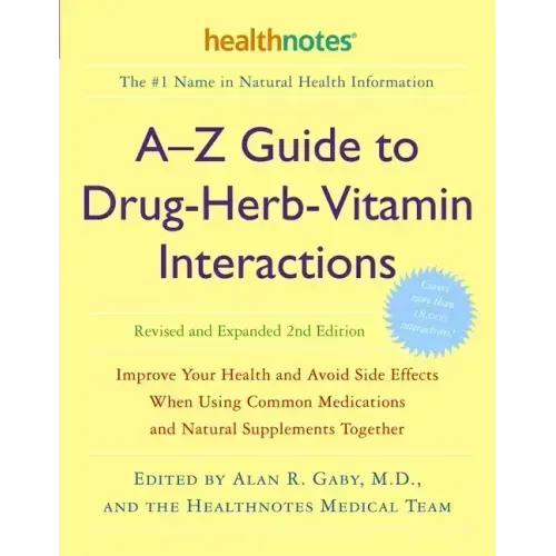A-Z Guide to Drug-Herb-Vitamin Interactions Revised and Expanded 2nd Edition: Improve Your Health and Avoid Side Effects When Using Common Medications
