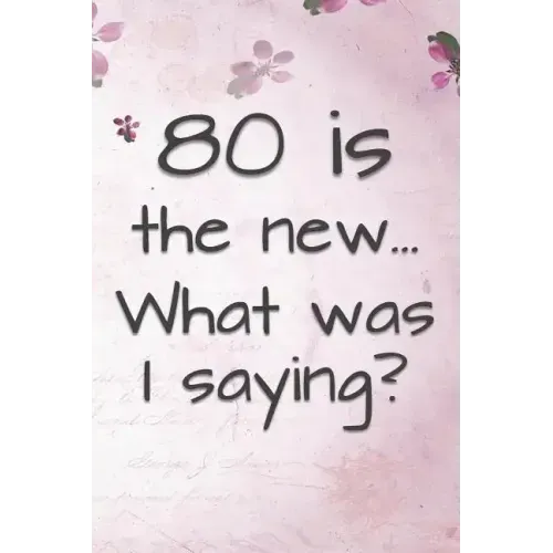 80 is the New... What Was I Saying?: Funny 80 Year Old Gag Gift for Women