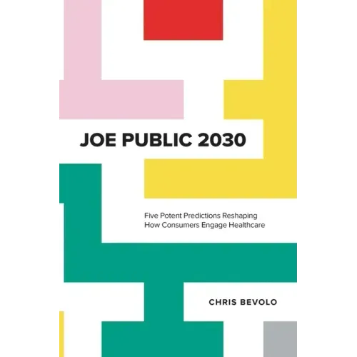 Joe Public 2030: Five Potent Predictions Reshaping How Consumers Engage Healthcare