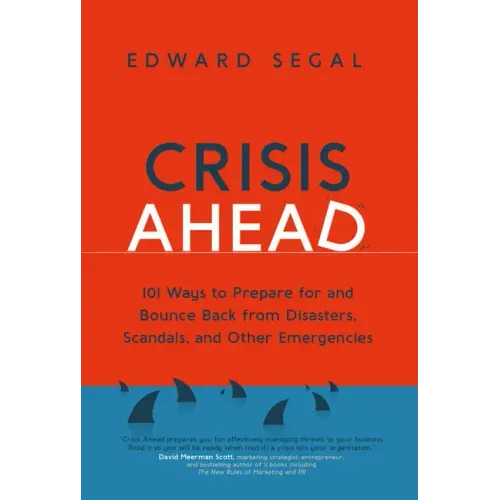 Crisis Ahead: 101 Ways to Prepare for and Bounce Back from Disasters, Scandals and Other Emergencies