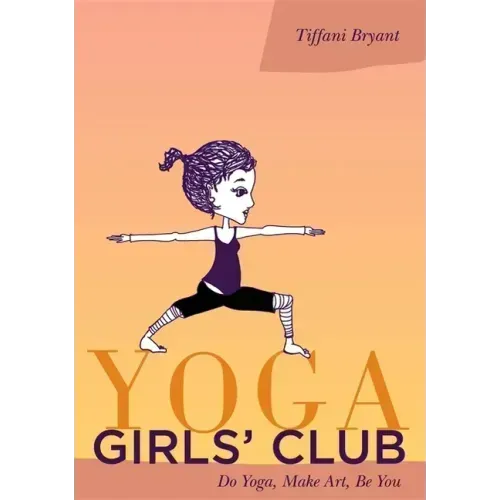 Yoga Girls' Club: Do Yoga, Make Art, Be You