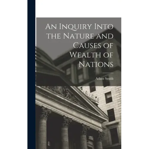 An Inquiry Into the Nature and Causes of Wealth of Nations