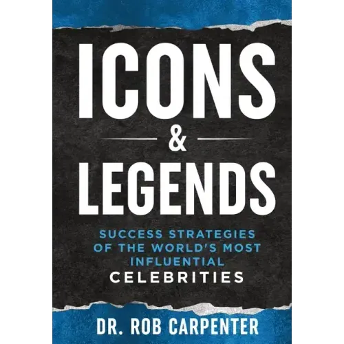 Icons & Legends: Success Strategies of the World's Must Influential Celebrities
