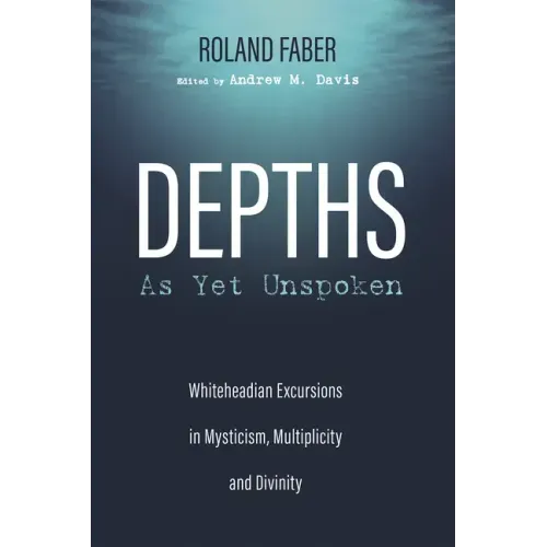 Depths as Yet Unspoken: Whiteheadian Excursions in Mysticism, Multiplicity, and Divinity