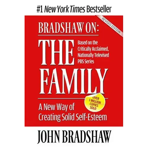 Bradshaw On: The Family: A New Way of Creating Solid Self-Esteem