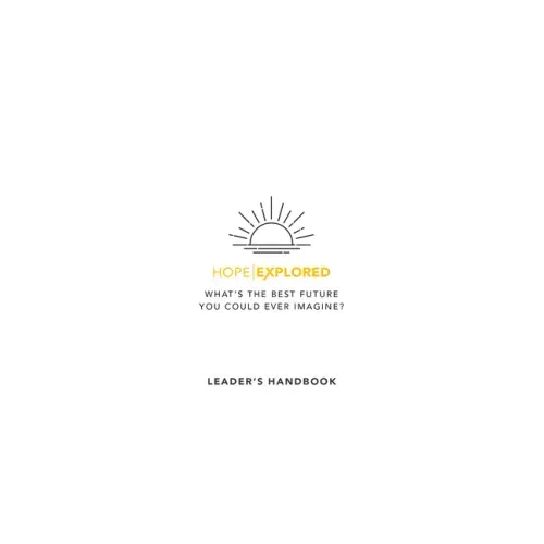 Hope Explored Leader's Handbook: What's the Best Future You Could Ever Imagine?