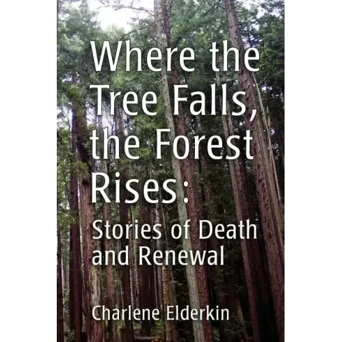 Where the Tree Falls, the Forest Rises: Stories of Death and Renewal