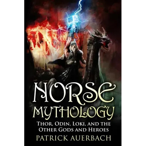 Norse Mythology: Thor, Odin, Loki, and the Other Gods and Heroes