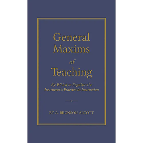 General Maxims of Teaching: By Which to Regulate the Instructor's Practice in Instruction