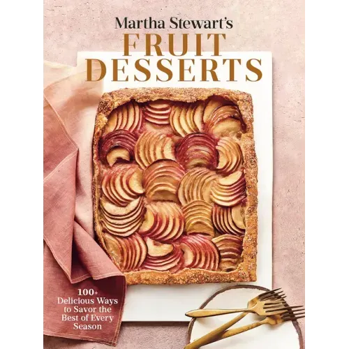 Martha Stewart's Fruit Desserts: 100+ Delicious Ways to Savor the Best of Every Season: A Baking Book