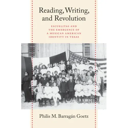 Reading, Writing, and Revolution: Escuelitas and the Emergence of a Mexican American Identity in Texas