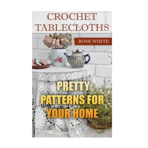 Crochet Tablecloths: Pretty Patterns for Your Home: (Crochet Stitches, Crochet Patterns)