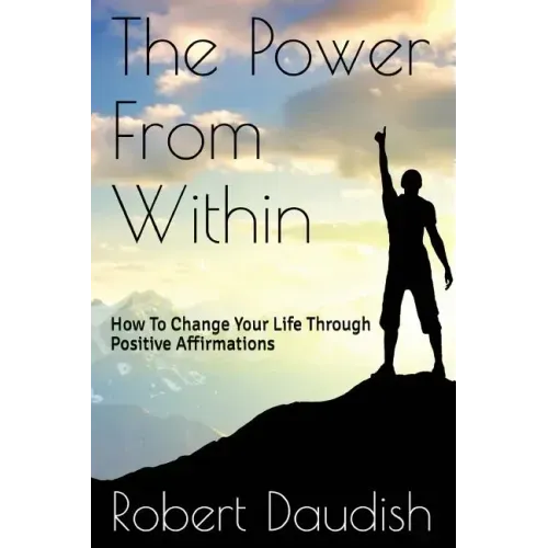 The Power From Within: How To Change Your Life Through Positive Affirmations