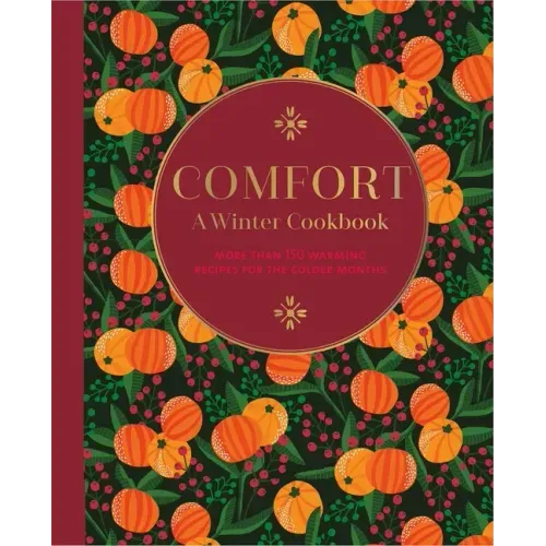 Comfort: A Winter Cookbook: More Than 150 Warming Recipes for the Colder Months