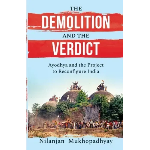 The Demolition and the Verdict Ayodhya and the Project to Reconfigure India