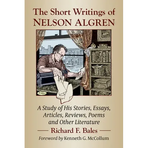The Short Writings of Nelson Algren: A Study of His Stories, Essays, Articles, Reviews, Poems and Other Literature