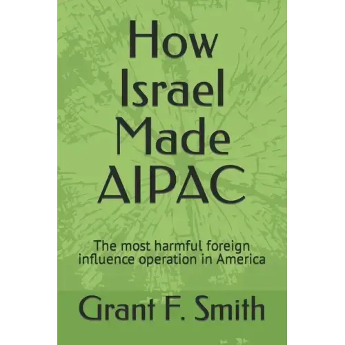 How Israel Made AIPAC: The Most Harmful Foreign Influence Operation in America