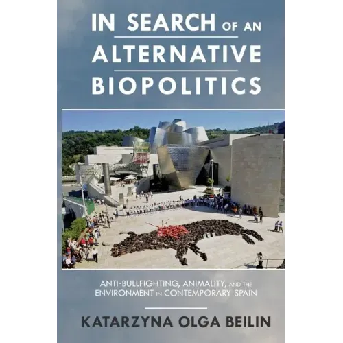 In Search of an Alternative Biopolitics: Anti-Bullfighting, Animality, and the Environment in Contemporary Spain