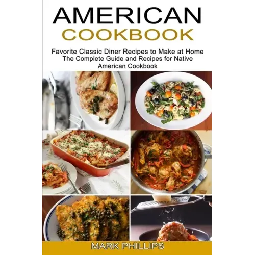 American Cookbook: Favorite Classic Diner Recipes to Make at Home (The Complete Guide and Recipes for Native American Cookbook)