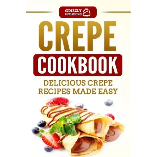 Crepe Cookbook: Delicious Crepe Recipes Made Easy