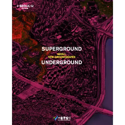 Superground / Underground: Seoul New Groundscapes