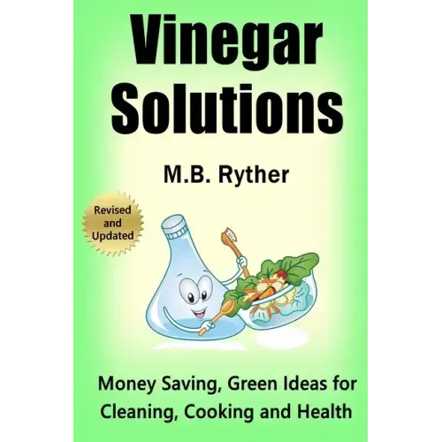 Vinegar Solutions: Money Saving, Green Ideas for Cleaning, Cooking and Health
