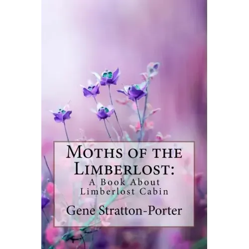 Moths of the Limberlost: A Book About Limberlost Cabin Gene Stratton-Porter