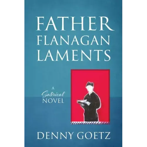 Father Flanagan Laments: A Satirical Novel