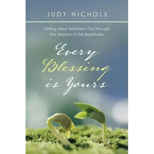 Every Blessing Is Yours: Letting Jesus Transform You Through the Wisdom of the Beatitudes