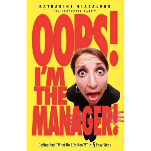 Oops! I'm the Manager!: Getting Past "What Do I Do Now?!" in 5 Easy Steps