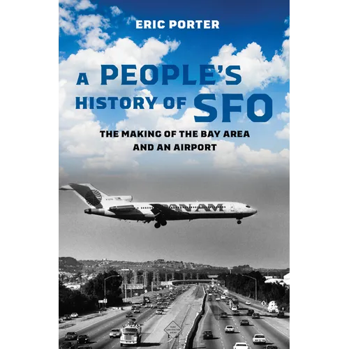 A People's History of Sfo: The Making of the Bay Area and an Airport