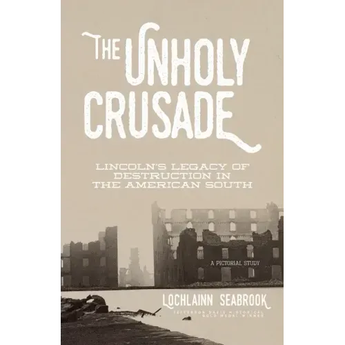 The Unholy Crusade: Lincoln's Legacy of Destruction in the American South