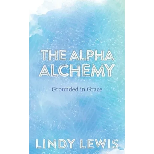 The Alpha Alchemy: Grounded in Grace