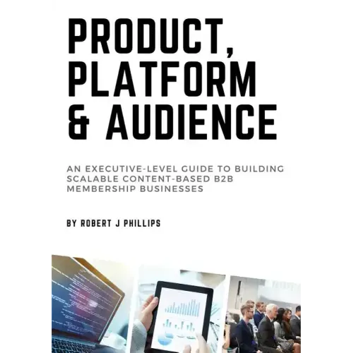 Product, Platform and Audience: A guide to building scalable content-based B2B membership businesses.