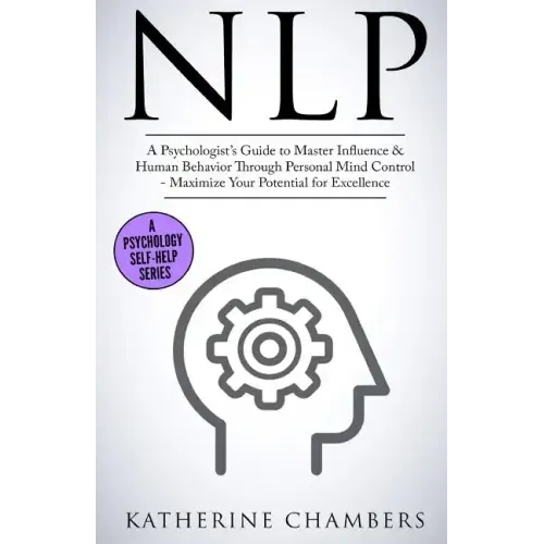 Nlp: A Psychologist's Guide to Master Influence & Human Behavior Through Personal Mind Control - Maximize Your Potential for Excellence