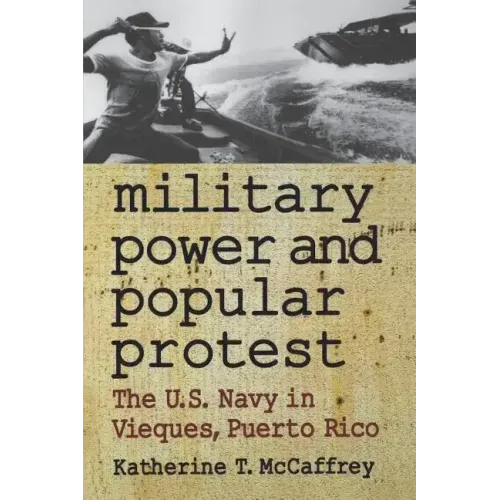 Military Power and Popular Protest: The U.S. Navy in Vieques, Puerto Rico