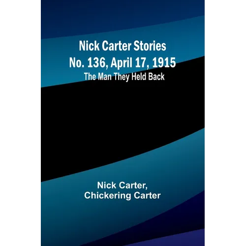 Nick Carter Stories No. 136, April 17, 1915: The Man They Held Back