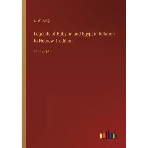 Legends of Babylon and Egypt in Relation to Hebrew Tradition: in large print