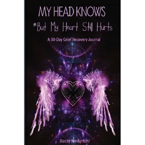 My Head Knows *But My Heart Still Hurts: *But My Heart Still Hurts (A 30-Day Grief Recovery Journal)