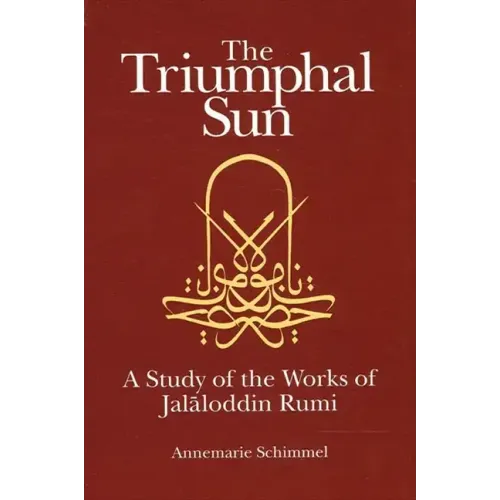 The Triumphal Sun: A Study of the Works of Jalāloddin Rumi
