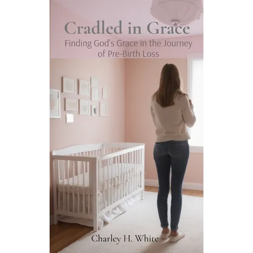 Cradled in Grace: Finding God's Grace in the Journey of pre-Birth Loss