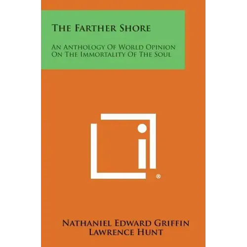 The Farther Shore: An Anthology of World Opinion on the Immortality of the Soul