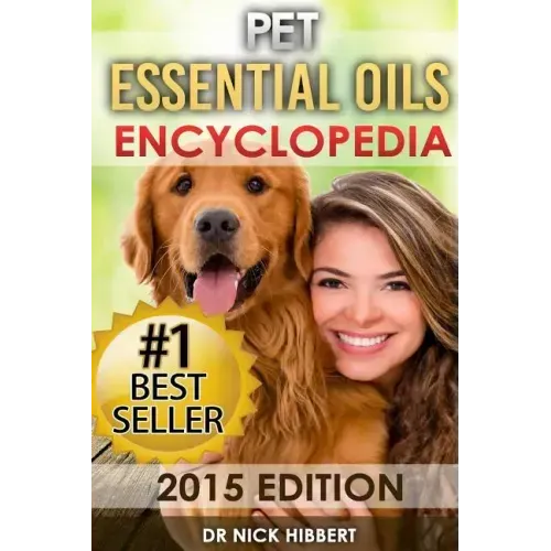 Pet Essential Oils: Encyclopedia 2015 Edition (Proven Oils Recipes for your Pets that are Easy, Safe and Natural)