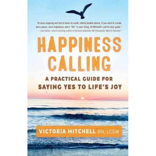 Happiness Calling: A Practical Guide for Saying Yes to Life's Joy
