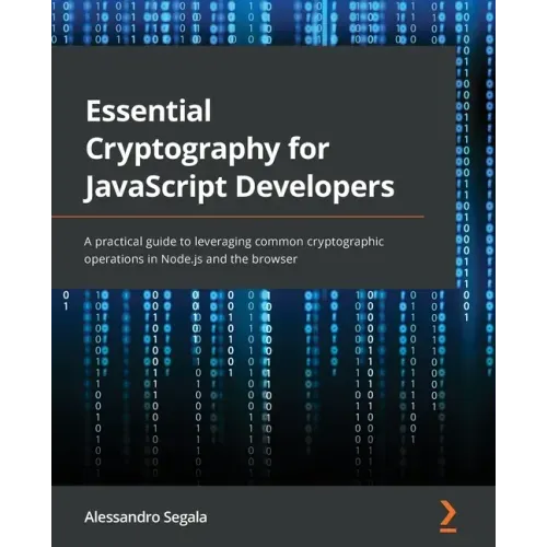 Essential Cryptography for JavaScript Developers: A practical guide to leveraging common cryptographic operations in Node.js and the browser